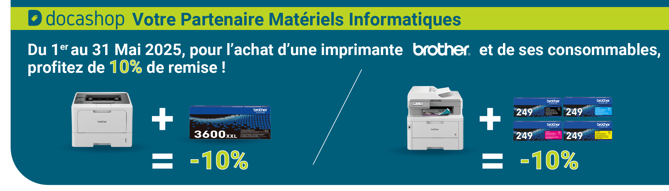 <p>* 10% de remise sur le prix de l'imprimante BROTHER et de son consommables parmi une sélection</p>
<p>BROTHER MFC-L8390 + Pack 4 toners TN-249 ; MFC-L6710 + TN-3600xxl ; HL-L5215 + TN3600xxl ; MFC-L8240 + pack 4 toners TN-249</p>